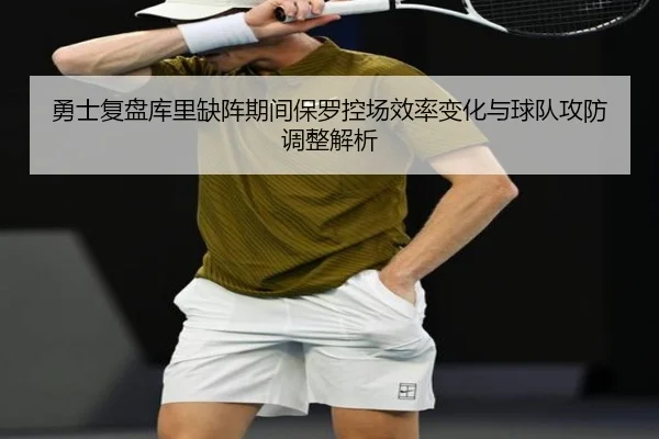 勇士复盘库里缺阵期间保罗控场效率变化与球队攻防调整解析
